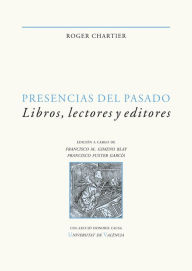 Title: Presencias del pasado: Libros, lectores y editores, Author: Roger Chartier