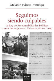 Title: Seguimos siendo culpables: La Ley de Responsabilidades Políticas contra las mujeres en Valencia (1939 - c.1948), Author: Mélanie Ibáñez Domingo