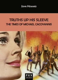 Title: Truths Up His Sleeve: The Times of Michael Cacoyannis, Author: John Howard