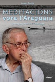 Title: Meditacions vora l'Araguaia: En companyia de Pere Casaldàliga, Author: Joan Soler