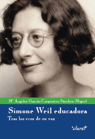 Title: Simone Weil educadora: Tras los ecos de su voz, Author: García-Carpintero Sánchez-Miguel Maria Ángeles