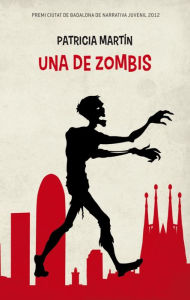 Title: Una de zombis: Premi Ciutat de Badalona de Narrativa Juvenil 2012. Premi Protagonista Jove 2014, Author: Patricia Martín Pinillos