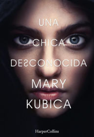 Title: Una chica desconocida. Una sobrecogedora novela de suspense por la autora de Una buena chica, Author: Mary Kubica