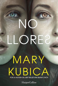 Title: No llores. Una sobrecogedora novela de suspense por la autora de Una buena chica, Author: Mary Kubica