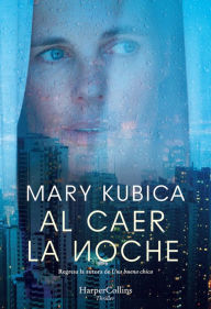 Title: Al caer la noche. Una sobrecogedora novela de suspense por la autora de Una buena chica, Author: Mary Kubica