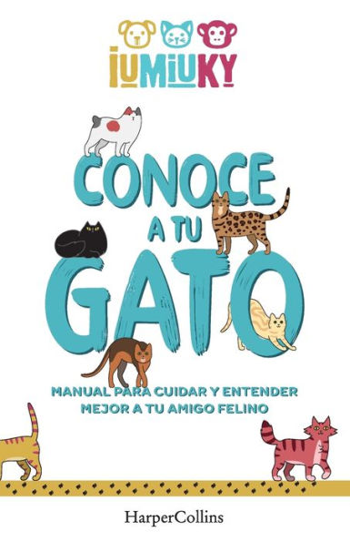 Conoce a tu gato (Meet your Cat - Spanish Edition): Manual para cuidar y entender mejor a tu amigo felino (How to Take Care and Understand your Feline Friend)