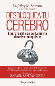 Title: Desbloquea tu cerebro: (Brain Lock. Free Yourself fromObsessive-Compulsive Behavior - Spanish Edition), Author: Jeffrey Schwartz
