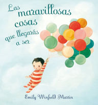 Title: Las maravillosas cosas que llegaras a ser, Author: Emily Winfield Martin