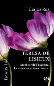 Title: Teresa de Lisieux: En el cor de l'Esglèsia: la meva vocació és l'amor!, Author: Carlos Ros