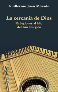 Title: La cercanía de Dios: Reflexiones al hilo del año litúrgico, Author: Guillermo Juan Morado