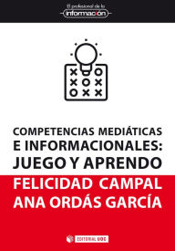 Title: Competencias mediáticas e informacionales: Juego y aprendo, Author: María Felicidad Campal García