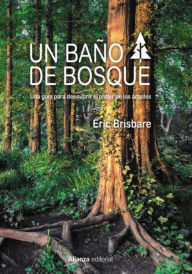 Title: Un baño de bosque: Una guía para descubrir el poder de los árboles, Author: Éric Brisbare