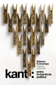 Title: Kant: Entre la moral y la política, Author: Roberto R. Aramayo
