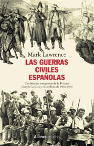 Title: Las guerras civiles españolas: Una historia comparada de la Primera Guerra Carlista y el conflicto de 1936-1939, Author: Mark Lawrence