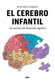 Title: El cerebro infantil: Los secretos del desarrollo cognitivo, Author: Rita Reig