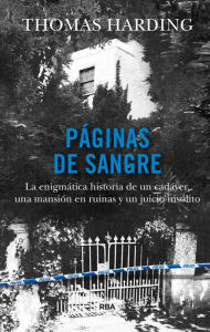 Title: Páginas de sangre: La enigmática historia de un cadáver, una mansión en ruinas y un juicio insólito, Author: Thomas Harding