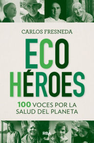 Title: Ecohéroes: 100 voces por la salud del planeta, Author: Carlos Fresneda Puerto