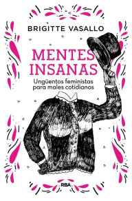 Title: Mentes insanas: Ungüentos feministas para males cotidianos, Author: Brigitte Vasallo
