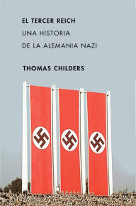 Title: El Tercer Reich: Una historia de la Alemania nazi, Author: Thomas Childers