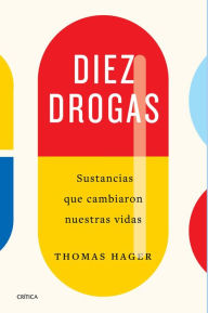 Title: Diez drogas: Sustancias que cambiaron nuestras vidas, Author: Thomas Hager