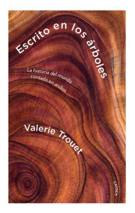 Title: Escrito en los árboles: La historia del mundo contada en anillos, Author: Valerie Trouet