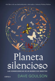 Title: Planeta silencioso: Las consecuencias de un mundo sin insectos, Author: Dave Goulson