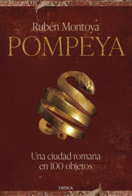 Title: Pompeya. Una ciudad romana en 100 objetos, Author: Rubén Montoya