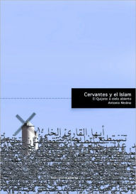 Title: Cervantes y el islam. El Quijote a cielo abierto, Author: Antonio Medina