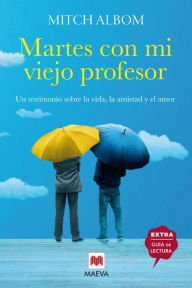 Martes con mi viejo profesor: Un testimonio sobre la vida, la amistad y el amor.