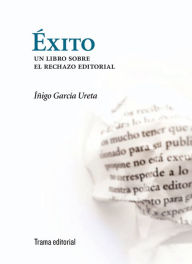Title: Éxito: Un libro sobre el rechazo editorial, Author: Íñigo García Ureta