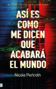 Title: Así es como me dicen que acabará el mundo, Author: Nicole Perlroth