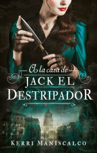 Title: A la caza de Jack el Destripador, Author: Kerri Maniscalco