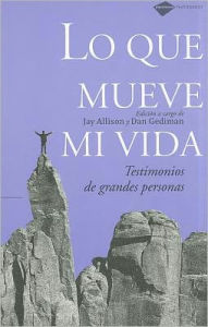 Lo que mueve mi vida: Testimonios de grandes personas