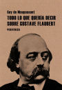 Todo lo que querï¿½a decir sobre Gustave Flaubert