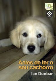 Title: Antes de ter o seu cachorro, Author: Ian Dunbar