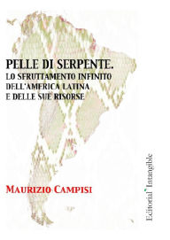 Title: Pelle di serpente: Lo sfruttamento infinito dell'America latina e delle sue risorse, Author: Maurizio Campisi
