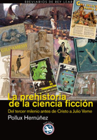 Title: La prehistoria de la ciencia ficción: Del tercer milenio años antes de Cristo a Julio Verne, Author: Pollux Hernúñez