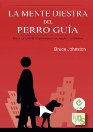 Title: La mente diestra del perro guía: Hacia un modelo de adiesrtamiento cognitivo y holístico, Author: Bruce Johnston