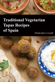 Title: Traditional Vegetarian Tapas Recipes of Spain, Author: Malcolm Coxall
