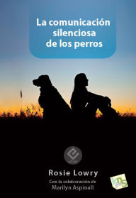 Title: La comunicación silenciosa de los perros, Author: Rosie Lowry
