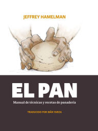 Title: El pan: Manual de técnicas y recetas de panadería, Author: Jeffrey Hamelman