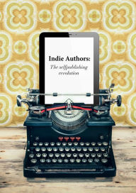 Title: Indie Authors: The Self-Publishing Revolution, Author: Javier Celaya