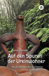 Title: Auf den Spuren der Ureinwohner: Ein archäologischer Reiseführer für die Kanaren, Author: Harald Braem
