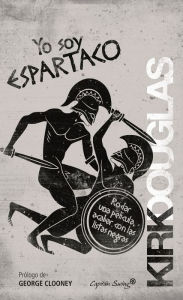 Title: Yo soy Espartaco: Rodar una película, acabar con las listas negras (I Am Spartacus!: Making a Film, Breaking the Blacklist), Author: Kirk Douglas