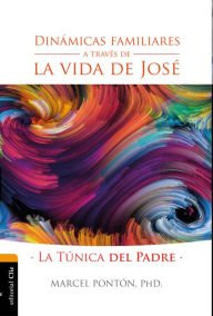 Title: Dinámicas familiares a través de la vida de José: La túnica del Padre, Author: Marcel Pontón