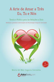 Title: A Arte de Amar a Três Eu, Tu e Nós: Teoria e Prática Para as Relações a Dois, Author: María del Mar Cegarra Cervantes