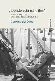 Title: ¿Dónde está mi tribu?: Maternidad y crianza en una sociedad individualista, Author: Carolina del Olmo
