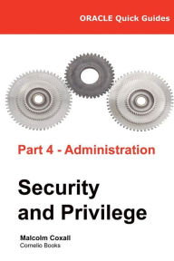 Title: Oracle Quick Guides Part 4 - Administration: Security and Privilege, Author: Guy Caswell