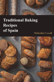 Title: Traditional Baking Recipes of Spain, Author: Malcolm Coxall