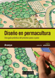 Title: Diseño en permacultura: Una guía práctica paso a paso., Author: Aranya